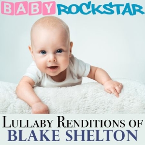 Baby Rockstar - Lullaby Renditions Of Blake Shelton i gruppen CD hos Bengans Skivbutik AB (1131184)