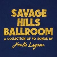 Youth Lagoon - Savage Hills Ballroom i gruppen CD hos Bengans Skivbutik AB (1528626)