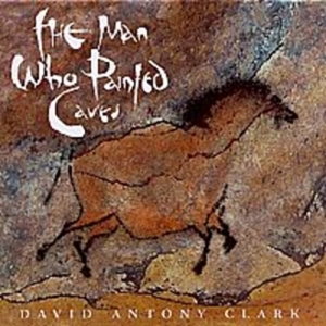 Clark David Anthony - The Man Who Painted Caves i gruppen CD hos Bengans Skivbutik AB (2009889)