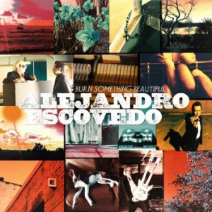 Escovedo Alejandro - Burn Something Beautiful i gruppen CD hos Bengans Skivbutik AB (2073941)