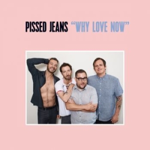 Pissed Jeans - Why Love Now i gruppen VI TIPSER / Julegavetips Vinyl hos Bengans Skivbutik AB (2298718)