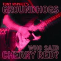 Mcphee Tony & Groundhogs - Who Said Cherry Red i gruppen CD hos Bengans Skivbutik AB (2560299)