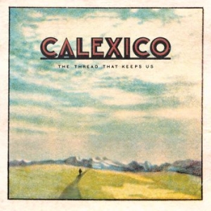 Calexico - The Thread That Keeps Us (Deluxe 2X i gruppen CD hos Bengans Skivbutik AB (2819505)