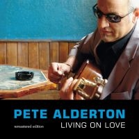 Alderton Pete - Living On Love - Remastered Edition i gruppen CD hos Bengans Skivbutik AB (3208081)