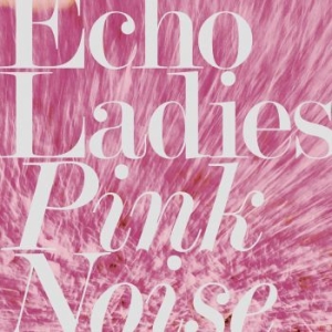 Echo Ladies - Pink Noise i gruppen VINYL hos Bengans Skivbutik AB (3249441)