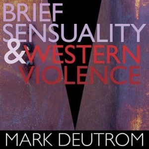 Deutrom Mark - Brief Sensuality And Western Violen i gruppen CD hos Bengans Skivbutik AB (3255460)