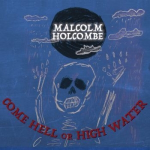 Holcombe Malcolm - Come Hell Or High Water i gruppen CD hos Bengans Skivbutik AB (3299350)