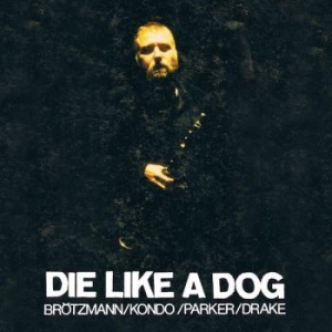 Brötzmann/ Kondo/ Parker/ Drake - Die Like A Dog i gruppen CD hos Bengans Skivbutik AB (3306785)