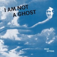 Dead Kittens - I Am Not A Ghost (Vinyl) i gruppen VINYL hos Bengans Skivbutik AB (3597158)