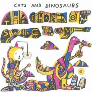 Cats And Dinosaurs - The Shape Of Swing To Come i gruppen Labels / PACAYA records hos Bengans Skivbutik AB (3597824)