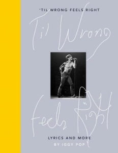 Iggy Pop - 'Til Wrong Feels Right. Lyrics And More i gruppen VI TIPSER / MusikkkBøker hos Bengans Skivbutik AB (3635928)