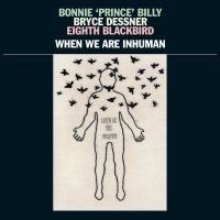 Bonnie 'Prince' Billy Bryce Dessne - When We Are Inhuman i gruppen Minishops /  hos Bengans Skivbutik AB (3657122)