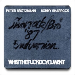 Brötzmann Peter / Sonny Sharrock - Whatthefuckdoyouwant i gruppen CD hos Bengans Skivbutik AB (3719649)