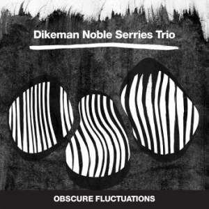 Dikeman Noble Serries Trio - Obscure Fluctuations i gruppen CD hos Bengans Skivbutik AB (3719656)