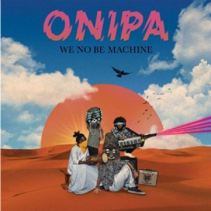 Onipa - We No Be Machine i gruppen VINYL / Elektroniskt,Pop-Rock,World Music hos Bengans Skivbutik AB (3763895)