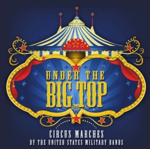 United States Military Bands - Under The Big Top - Circus Marches i gruppen CD / Klassisk,Annet hos Bengans Skivbutik AB (3836456)