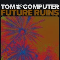 Tom And His Computer - Future Ruins i gruppen VI TIPSER / Julegavetips Vinyl hos Bengans Skivbutik AB (3896576)