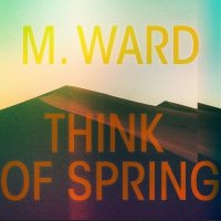 M Ward - Think Of Spring i gruppen CD hos Bengans Skivbutik AB (3913845)