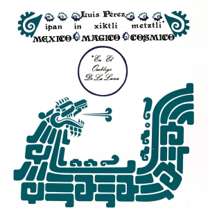 Luis Perez Ixoneztli - Ipan In Xiktli Metzli, Mexico Magico Cosmico, En El Ombligo De La Luna i gruppen VINYL / Klassisk,Annet hos Bengans Skivbutik AB (3922647)