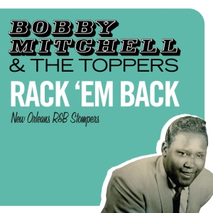 Bobby & The Toppers Mitchell - Rack 'Em Back - New Orleans R&B Stompers i gruppen CD / Pop-Rock,RnB-Soul,Annet hos Bengans Skivbutik AB (3933123)