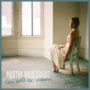 Martha Wainwright - Love Will Be Reborn i gruppen Minishops / Martha Wainwright hos Bengans Skivbutik AB (4035774)