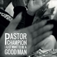 Pastor Champion - I Just Want To Be A Good Man i gruppen VINYL / Pop-Rock,RnB-Soul hos Bengans Skivbutik AB (4128478)