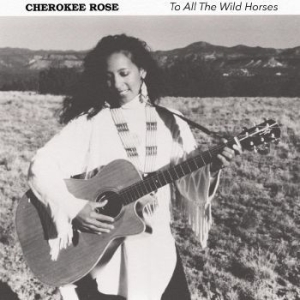 Rose Cherokee - To All The Wild Horses i gruppen CD / Worldmusic/ FolkeMusikkk hos Bengans Skivbutik AB (4131542)