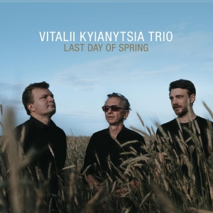 Vitalii Kyianytsia Trio - Last Day Of Spring i gruppen CD / Jazz hos Bengans Skivbutik AB (4134952)