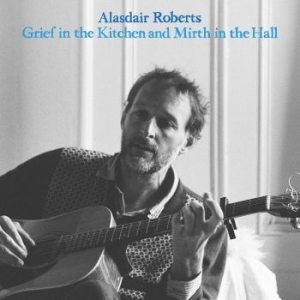 Roberts Alasdair - Grief In The Kitchin And Mirth In T i gruppen VINYL / Worldmusic/ FolkeMusikkk hos Bengans Skivbutik AB (4225259)