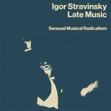 Igor Stravinsky - Late Music: Sensual Musical Radical i gruppen CD / Pop-Rock hos Bengans Skivbutik AB (4225385)