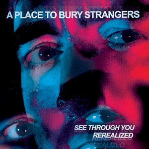 A Place To Bury Strangers - See Through You:  Rerealized Rsd (D i gruppen VI TIPSER / Record Store Day / RSD2023 hos Bengans Skivbutik AB (4229427)