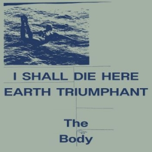 The Body - I Shall Die Here / Earth Triumphant i gruppen VINYL / Metal/ Heavy metal hos Bengans Skivbutik AB (4280126)