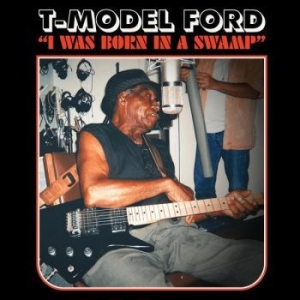 T-Model Ford - I Was Born In A Swamp i gruppen VI TIPSER / Julegavetips CD hos Bengans Skivbutik AB (4291014)