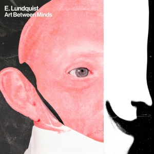 E. Lundquist - Art Between Minds i gruppen VI TIPSER / Fredagsutgivelser / Fredag den 19e Jan 24 hos Bengans Skivbutik AB (5508536)