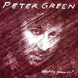 Peter Green - Whatcha Gonna Do? i gruppen VI TIPSER / Fredagsutgivelser / Fredag den 19e Jan 24 hos Bengans Skivbutik AB (5511428)