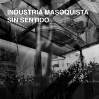 Industria Masoquista - Sin Sentido i gruppen VI TIPSER / Fredagsutgivelser / Fredag den 19e Jan 24 hos Bengans Skivbutik AB (5512871)