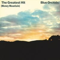 Blue Orchids - The Greatest Hit (Money Mountain) i gruppen VI TIPSER / Fredagsutgivelser / Fredag den 12:e Jan 24 hos Bengans Skivbutik AB (5513058)