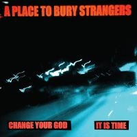 A Place To Bury Strangers - Change Your God/Is It Time (White V i gruppen VI TIPSER / Fredagsutgivelser / Fredag den 8:e Mars 2024 hos Bengans Skivbutik AB (5515254)