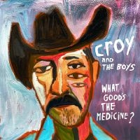 Croy & The Boys - What Good's The Medicine? i gruppen VI TIPSER / Fredagsutgivelser / Fredag Den 1:a Mars 2024 hos Bengans Skivbutik AB (5515497)