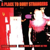 A Place To Bury Strangers - Chasing Colors/I Can Never Be As Gr i gruppen Minishops / A Place To Bury Strangers hos Bengans Skivbutik AB (5517716)