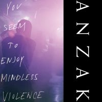 Anzak - You Seem To Enjoy Mindless Violence i gruppen VI TIPSER / Fredagsutgivelser / Fredag Den 1:a Mars 2024 hos Bengans Skivbutik AB (5518218)