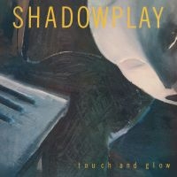 Shadowplay - Touch And Glow i gruppen VI TIPSER / Fredagsutgivelser / Fredag den 8:e Mars 2024 hos Bengans Skivbutik AB (5518509)