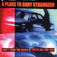 A Place To Bury Strangers - Don't Turn The Radio/This Is All Fo i gruppen Minishops / A Place To Bury Strangers hos Bengans Skivbutik AB (5520751)