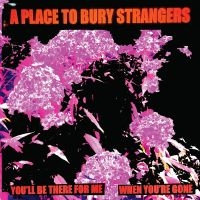 A Place To Bury Strangers - You'll Be There For Me/When You're i gruppen Minishops / A Place To Bury Strangers hos Bengans Skivbutik AB (5524062)