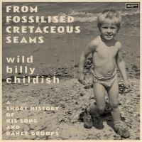 Childish Billy - From Fossilised Cretaceous Seams: A i gruppen VI TIPSER / Fredagsutgivelser / Fredag den 5:e Juli 2024 hos Bengans Skivbutik AB (5548953)