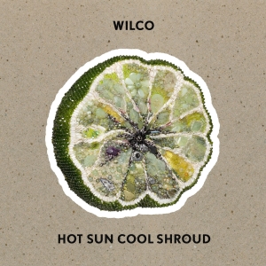 Wilco - Hot Sun Cool Shroud i gruppen VI TIPSER / Fredagsutgivelser / 2025-01-17 hos Bengans Skivbutik AB (5558344)