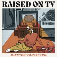 Raised On Tv - Make Time To Make Time i gruppen VI TIPSER / Fredagsutgivelser / Fredag den 9:e augusti hos Bengans Skivbutik AB (5558949)