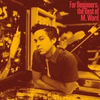 M Ward - For Beginners: The Best Of M. Ward i gruppen VI TIPSER / Fredagsutgivelser / Fredag den 13:e september 2024 hos Bengans Skivbutik AB (5559940)