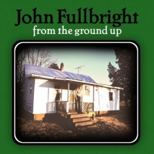 Fullbright John - From The Ground Up i gruppen VI TIPSER / Julegavetips CD hos Bengans Skivbutik AB (556122)