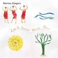 Almgren Martina - Love Is Dances Waves Trees i gruppen VI TIPSER / Fredagsutgivelser / Fredag 1 november 2024 hos Bengans Skivbutik AB (5565127)